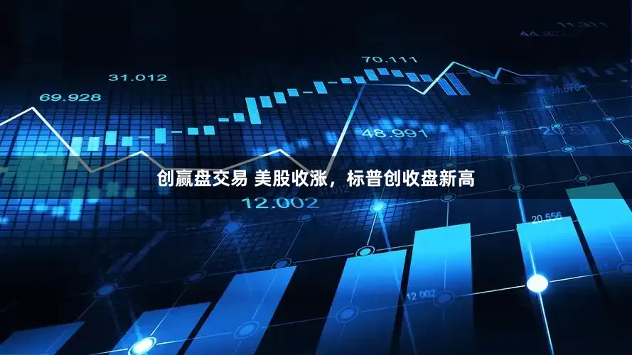 创赢盘交易 美股收涨，标普创收盘新高